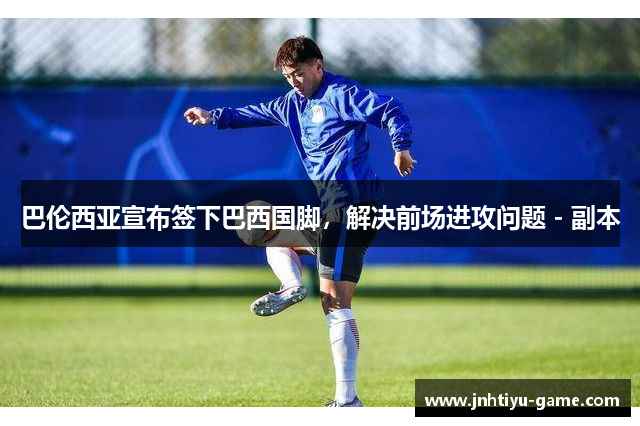 巴伦西亚宣布签下巴西国脚，解决前场进攻问题 - 副本