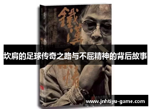 坎肩的足球传奇之路与不屈精神的背后故事