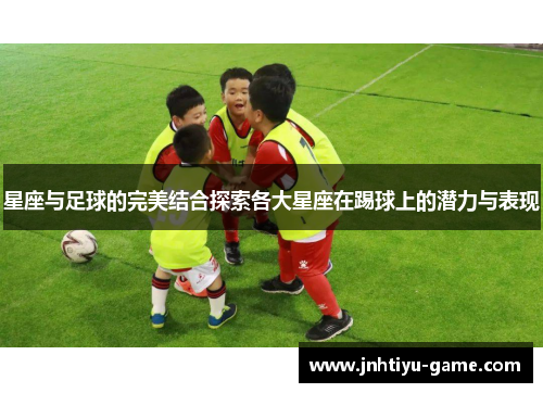 星座与足球的完美结合探索各大星座在踢球上的潜力与表现
