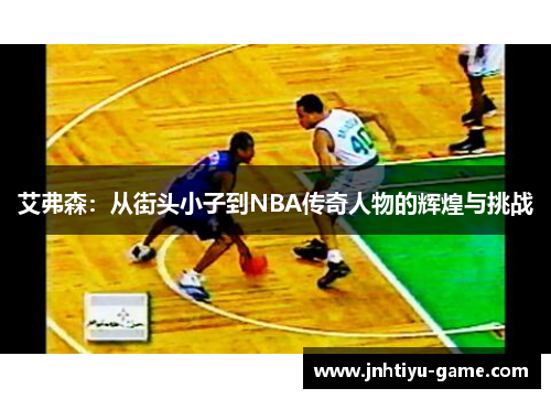 艾弗森：从街头小子到NBA传奇人物的辉煌与挑战